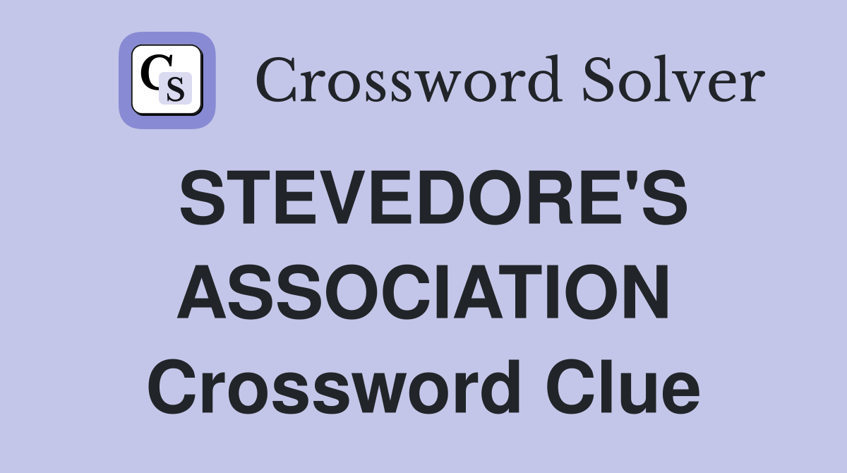 STEVEDORE'S ASSOCIATION Crossword Clue Answers Crossword Solver